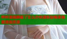 哔咔漫画屏蔽了怎么办快速恢复畅享海量漫画资源
