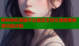 哔咔哔咔漫画平台是否支持在线观看视频功能详解