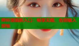 哔咔漫画新入口：畅享无限，告别输入烦恼