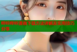 哔咔哔咔漫画下载方法详解及实用技巧分享