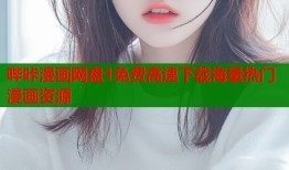 哔咔漫画网盘1免费高速下载海量热门漫画资源