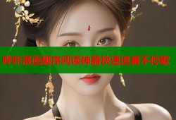 哔咔漫画顺序阅读神器快速追番不停歇