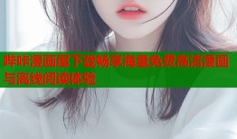 哔咔漫画屋下载畅享海量免费高清漫画与离线阅读体验