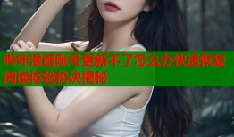 哔咔漫画账号更新不了怎么办快速恢复阅读体验秘诀揭秘