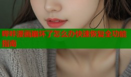 哔咔漫画崩坏了怎么办快速恢复全功能指南