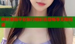 哔咔漫画卒业旅行精彩连载畅享无限阅读
