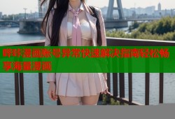 哔咔漫画账号异常快速解决指南轻松畅享海量漫画