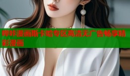 哔咔漫画斯卡哈专区高清无广告畅享精彩漫画