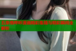 五条悟哔咔漫画精彩集锦与精彩瞬间全解析