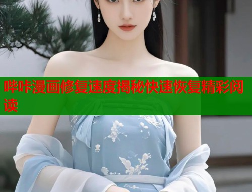 哔咔漫画修复速度揭秘快速恢复精彩阅读