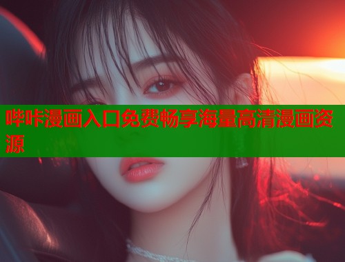 哔咔漫画入口免费畅享海量高清漫画资源