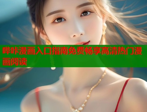 哔咔漫画入口指南免费畅享高清热门漫画阅读