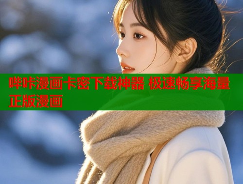 哔咔漫画卡密下载神器 极速畅享海量正版漫画