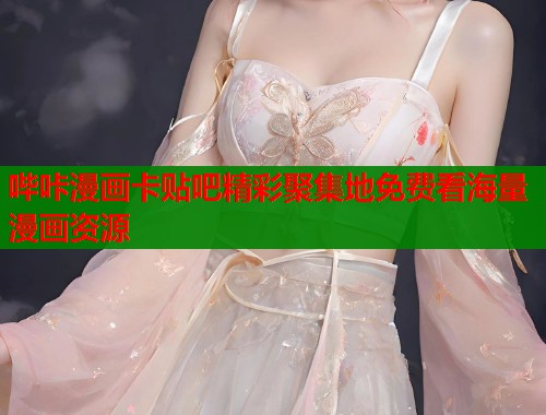 哔咔漫画卡贴吧精彩聚集地免费看海量漫画资源