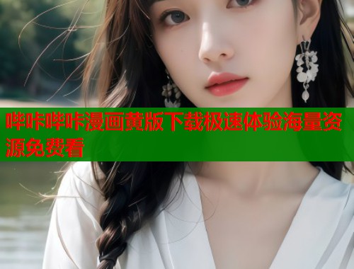 哔咔哔咔漫画黄版下载极速体验海量资源免费看