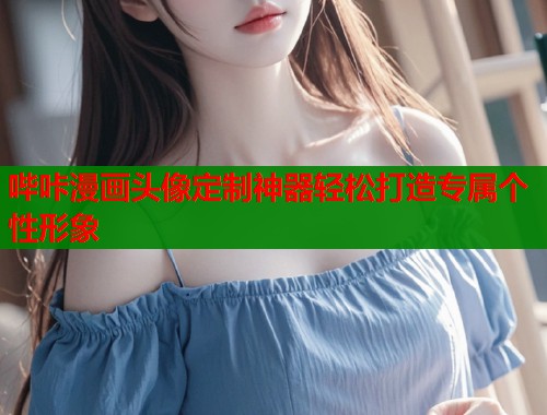 哔咔漫画头像定制神器轻松打造专属个性形象
