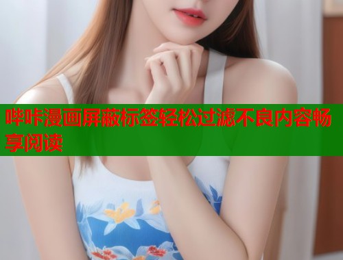 哔咔漫画屏蔽标签轻松过滤不良内容畅享阅读