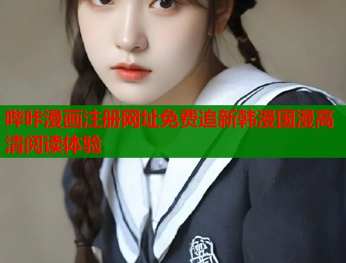 哔咔漫画注册网址免费追新韩漫国漫高清阅读体验