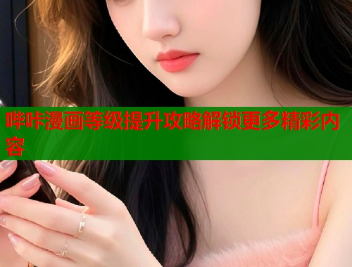 哔咔漫画等级提升攻略解锁更多精彩内容
