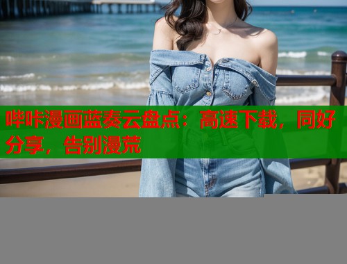 哔咔漫画蓝奏云盘点：高速下载，同好分享，告别漫荒