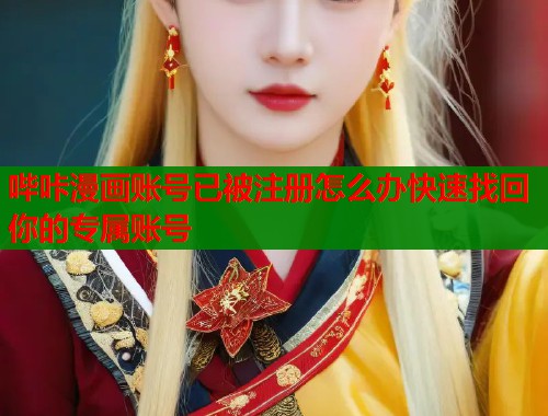 哔咔漫画账号已被注册怎么办快速找回你的专属账号