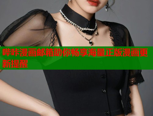 哔咔漫画邮箱助你畅享海量正版漫画更新提醒