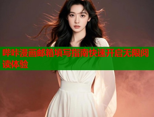 哔咔漫画邮箱填写指南快速开启无限阅读体验