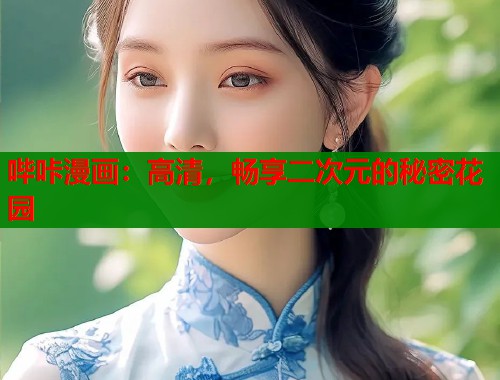 哔咔漫画：高清，畅享二次元的秘密花园