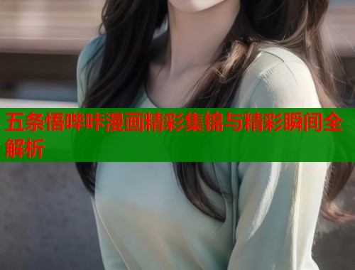 五条悟哔咔漫画精彩集锦与精彩瞬间全解析