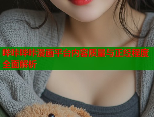 哔咔哔咔漫画平台内容质量与正经程度全面解析
