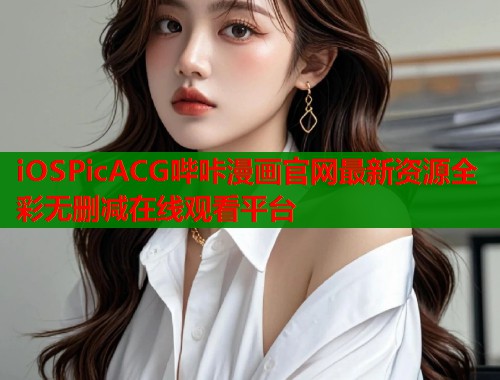 iOSPicACG哔咔漫画官网最新资源全彩无删减在线观看平台