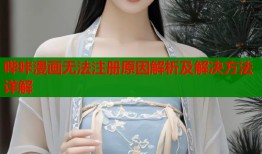哔咔漫画无法注册原因解析及解决方法详解