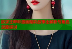 欲求王哔咔漫画精彩故事全解析与角色深度探讨