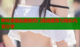 哔咔漫画站最新热门漫画推荐与精彩内容分享