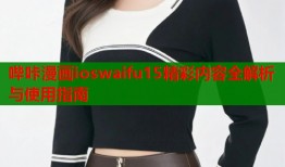 哔咔漫画ioswaifu15精彩内容全解析与使用指南