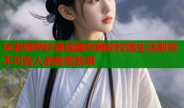 坏老师哔咔漫画趣味揭秘校园生活那些不可告人的秘密故事