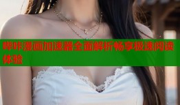 哔咔漫画加速器全面解析畅享极速阅读体验