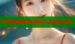 哔咔漫画解除限制最新方法详解全攻略