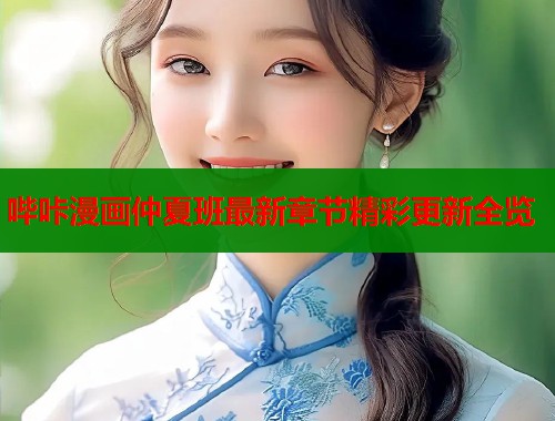 哔咔漫画仲夏班最新章节精彩更新全览