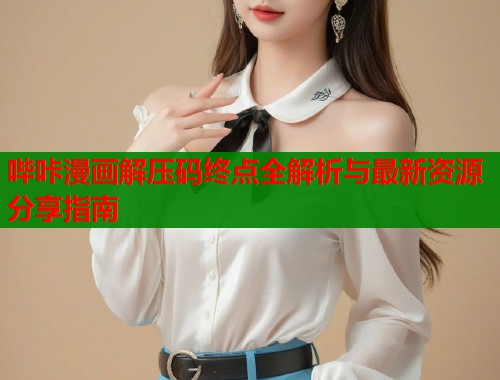哔咔漫画解压码终点全解析与最新资源分享指南