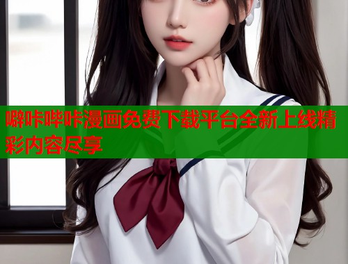 噼咔哔咔漫画免费下载平台全新上线精彩内容尽享
