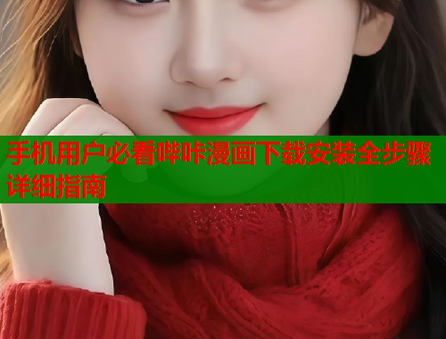 手机用户必看哔咔漫画下载安装全步骤详细指南