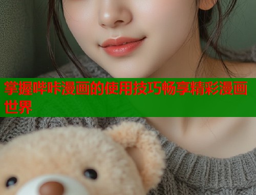 掌握哔咔漫画的使用技巧畅享精彩漫画世界